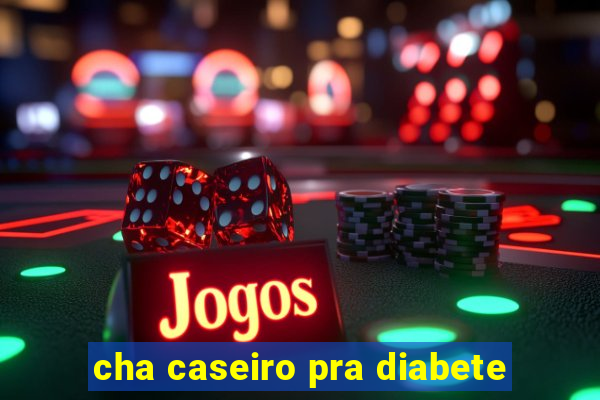 cha caseiro pra diabete